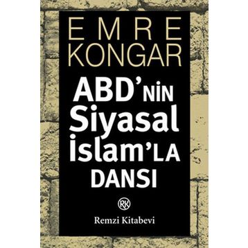 ABD'NIN SIYASAL İSLAM'LA DANSI - EMRE KONGAR