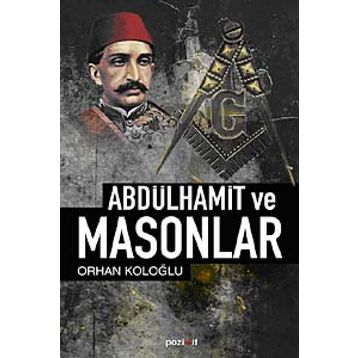 ABDÜLHAMİD VE MASONLAR - ORHAN KOLOĞLU