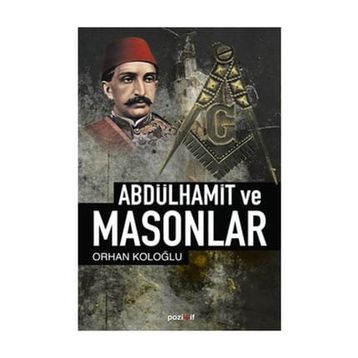 ABDÜLHAMİD VE MASONLAR - ORHAN KOLOĞLU