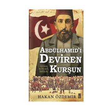 Abdülhamid’i Deviren Kurşun - Hakan Özdemir