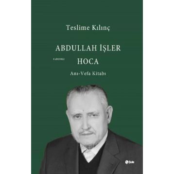 Abdullah İşler Hoca Anı-Vefa Kitabı - Teslime Kılınç