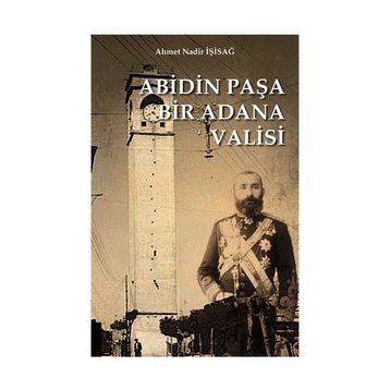 Abidin Paşa Bir Adana Valisi - Ahmet Nadir İşisağ