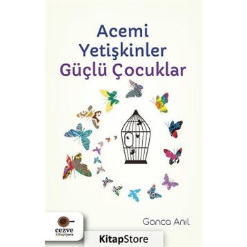 Acemi Yetişkinler Güçlü Çocuklar - Gonca Anıl