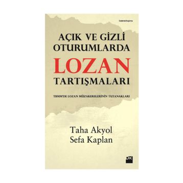 Açık ve Gizli Oturumlarda Lozan Tartışmaları - Taha Akyol - Sefa Kaplan
