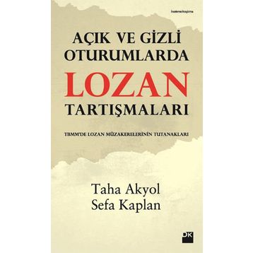Açık ve Gizli Oturumlarda Lozan Tartışmaları - Taha Akyol - Sefa Kaplan