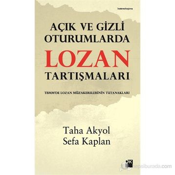 Açık ve Gizli Oturumlarda Lozan Tartışmaları - Taha Akyol - Sefa Kaplan