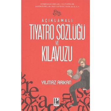 AÇIKLAMALI TIYATRO SÖZLÜĞÜ VE KILAVUZU - YILMAZ ARIKAN