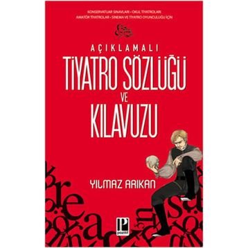 AÇIKLAMALI TIYATRO SÖZLÜĞÜ VE KILAVUZU - YILMAZ ARIKAN