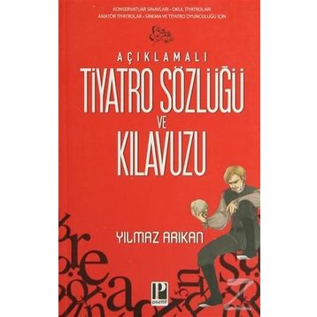 AÇIKLAMALI TIYATRO SÖZLÜĞÜ VE KILAVUZU - YILMAZ ARIKAN
