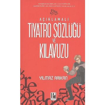 AÇIKLAMALI TIYATRO SÖZLÜĞÜ VE KILAVUZU - YILMAZ ARIKAN