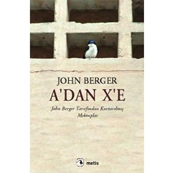 A´DAN X´E JOHN BERGER TARAFINDAN KURTARILMIŞ MEKTUPLAR - JOHN BERGER