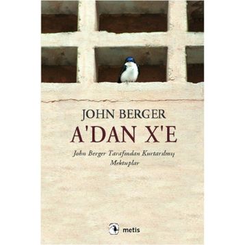 A´DAN X´E JOHN BERGER TARAFINDAN KURTARILMIŞ MEKTUPLAR - JOHN BERGER