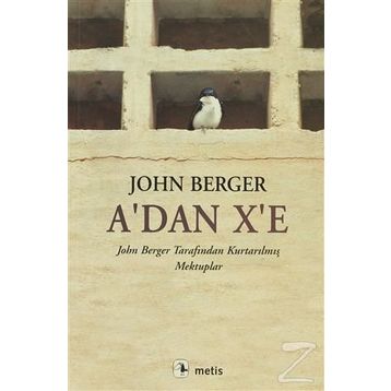A´DAN X´E JOHN BERGER TARAFINDAN KURTARILMIŞ MEKTUPLAR - JOHN BERGER