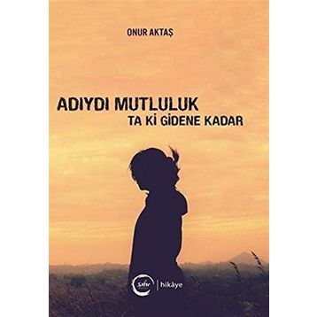 Adıydı Mutluluk Ta Ki Gidene Kadar - Onur Aktaş