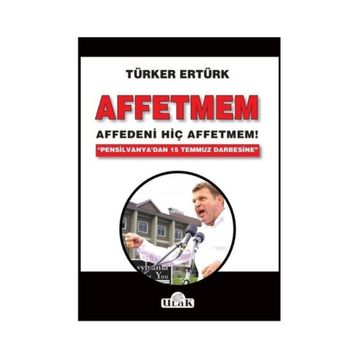 Affetmem: Affedeni Hiç Affetmem! - Türker Ertürk