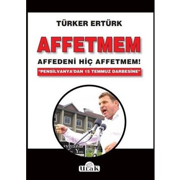 Affetmem: Affedeni Hiç Affetmem! - Türker Ertürk