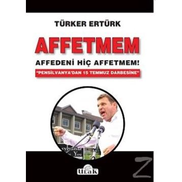 Affetmem: Affedeni Hiç Affetmem! - Türker Ertürk