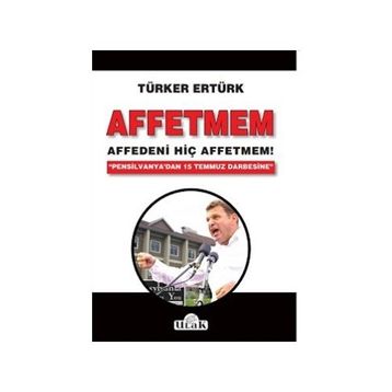 Affetmem: Affedeni Hiç Affetmem! - Türker Ertürk