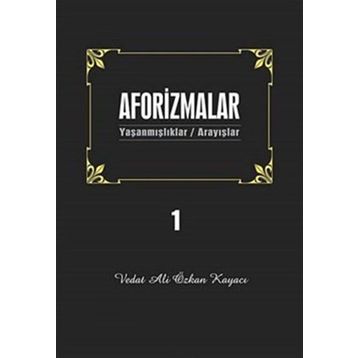 AFORIZMALAR 1 YAŞANMIŞLAR/ARAYIŞLAR - VEDAT ALI ÖZKAN KAYACI