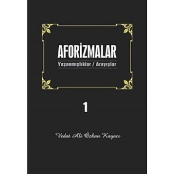 AFORIZMALAR 1 YAŞANMIŞLAR/ARAYIŞLAR - VEDAT ALI ÖZKAN KAYACI