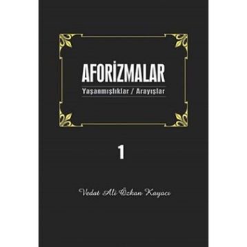 AFORIZMALAR 1 YAŞANMIŞLAR/ARAYIŞLAR - VEDAT ALI ÖZKAN KAYACI