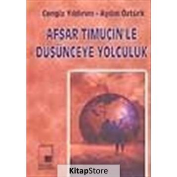 AFŞAR TİMUÇİN'LE DÜŞÜNCEYE YOLCULUK - CENGIZ YILDIRIM;AYDIN ÖZTÜRK