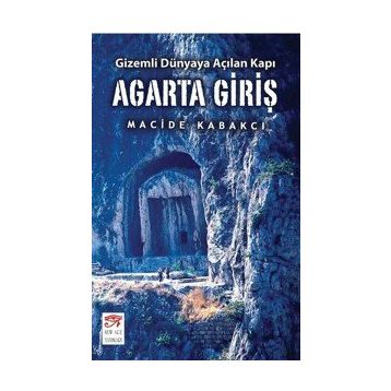 Agarta Giriş - Gizemli Dünyaya Açılan Kapı - Macide Kabakcı
