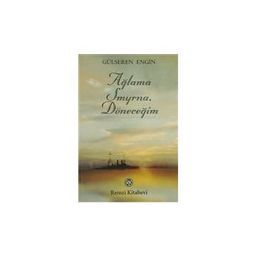 AĞLAMA SMYRNA, DÖNECEĞİM - GÜLSEREN ENGIN