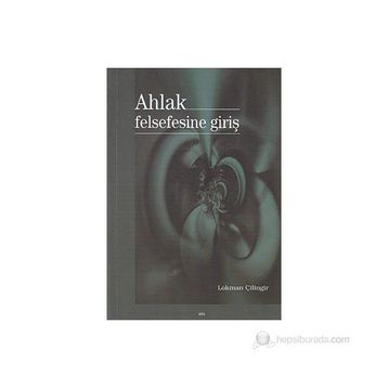 AHLAK FELSEFESINE GİRİŞ - LOKMAN ÇİLİNGİR