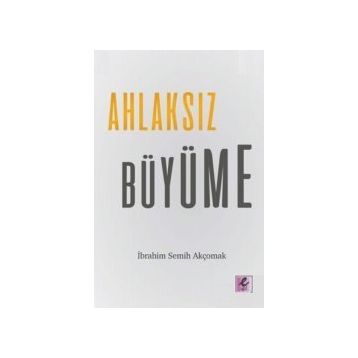 Ahlaksız Büyüme - İbrahim Semih Akçomak