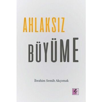 Ahlaksız Büyüme - İbrahim Semih Akçomak