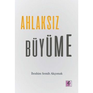 Ahlaksız Büyüme - İbrahim Semih Akçomak