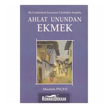 AHLAT UNUNDAN EKMEK BIR CUMHURIYET SAVCISININ GÖZÜNDEN ANADOLU - MUSTAFA PEÇEN