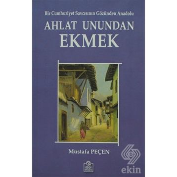 AHLAT UNUNDAN EKMEK BIR CUMHURIYET SAVCISININ GÖZÜNDEN ANADOLU - MUSTAFA PEÇEN