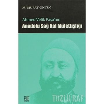 AHMED VEFIK PAŞA'NIN ANADOLU SAĞ KOL MÜFETTİŞLİĞİ - M. MURAT ÖNTUĞ