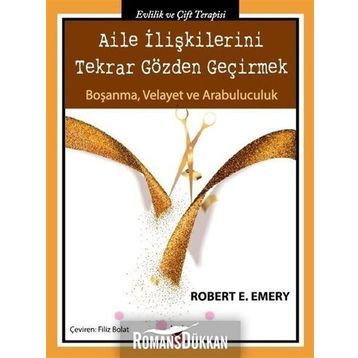 Aile İlişkilerini Tekrar Gözden Geçirmek - Robert E. Emery