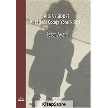 AILE VE ŞİDDET AILE İÇİNDE ÇOCUĞA YÖNELİK ŞİDDET - SEZER AYAN