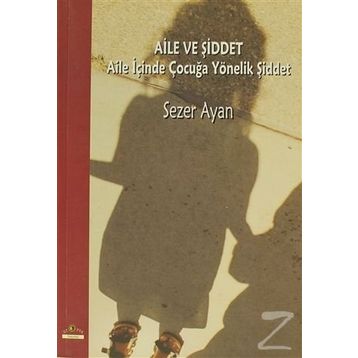 AILE VE ŞİDDET AILE İÇİNDE ÇOCUĞA YÖNELİK ŞİDDET - SEZER AYAN