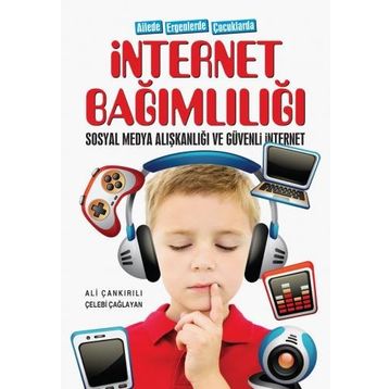 Ailede Ergenlerde Çocuklarda İnternet Bağımlılığı Sosyal Medya Alışkanlığı ve Güvenli İnternet Ali Çankırılı Çelebi Çağlayan