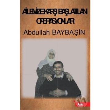 Ailemize Karşı Başlatılan Operasyonlar - Abdullah Baybaşin