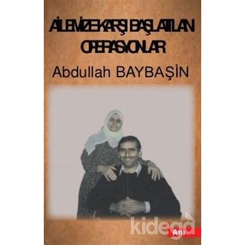 Ailemize Karşı Başlatılan Operasyonlar - Abdullah Baybaşin