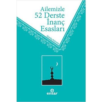 Ailemizle 52 Derste İnanç Esasları / Ahmet Ekşi / Ensar Neşriyat