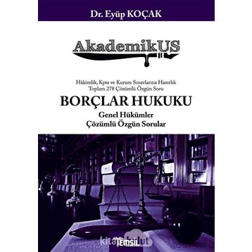 AkademikUS Borçlar Hukuku Genel Hükümler Çözümlü Özgün Sorular: Hakimlik KPSS ve Kurum Sınavlarına Hazırlık Toplam 278 Çözümlü Soru