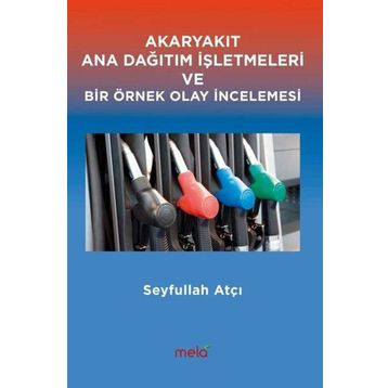 Akaryakıt Ana Dağıtım İşletmeleri ve Bir Örnek Olay İncelemesi - Seyfullah Atçı