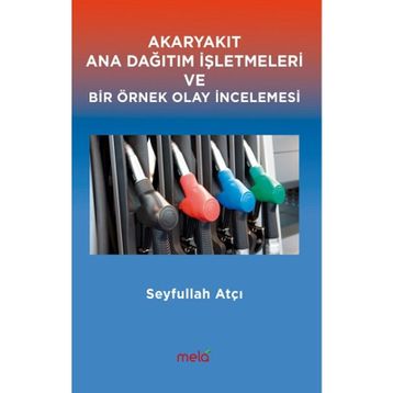 Akaryakıt Ana Dağıtım İşletmeleri ve Bir Örnek Olay İncelemesi - Seyfullah Atçı