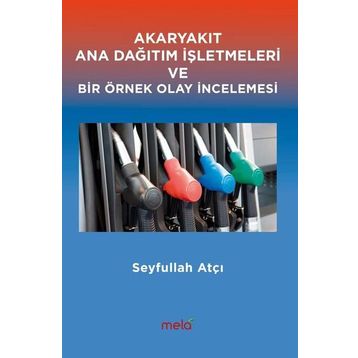 Akaryakıt Ana Dağıtım İşletmeleri ve Bir Örnek Olay İncelemesi - Seyfullah Atçı