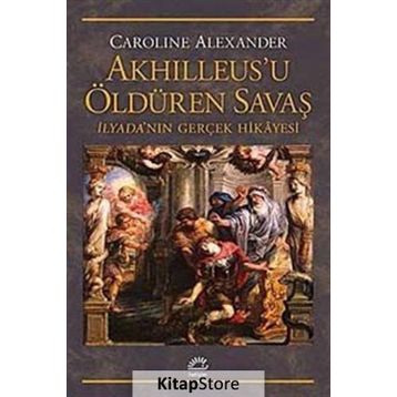 Akhilleus'u Öldüren Savaş - Caroline Alexander