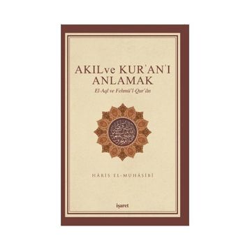 Akıl ve Kur’an’ı Anlamak - Ebu Abdullah Haris El-Muhasibi Haris el