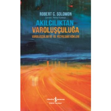Akılcılıktan Varoluşçuluğa - Robert C. Solomon