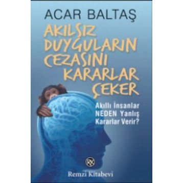 Akılsız Duyguların Cezasını Kararlar Çeker - Acar Baltaş